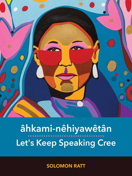 Title details for âhkami-nêhiyawêtân / Let's Keep Speaking Cree by Solomon Ratt - Available